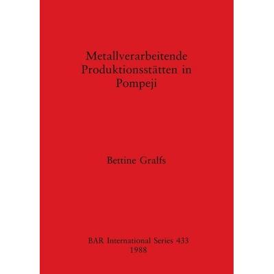 Metallverarbeitende Produktionsstätten in Pompeji, Taschenbuch von Bettine Gralfs, British Archaeological Reports (Oxford) Ltd, 978-0-86054-559-0