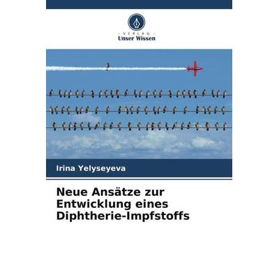 Neue Ansätze zur Entwicklung eines Diphtherie-Impfstoffs, Taschenbuch von Irina Yelyseyeva, Verlag Unser Wissen, 978-620-6-00283-3