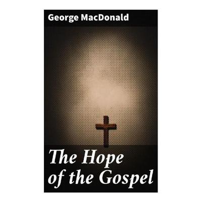 The Hope of the Gospel, Taschenbuch von George MacDonald, Good Press, 978-80-272-8717-8