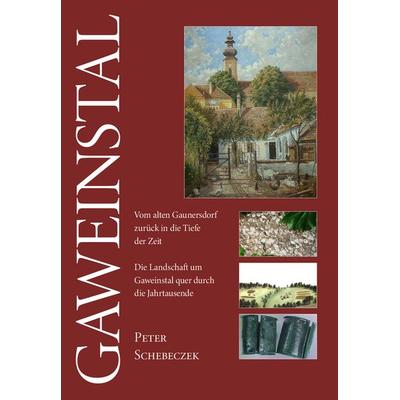 GAWEINSTAL – Vom alten Gaunersdorf zurück in die Tiefe der Zeit, Gebundene Ausgabe von Peter Schebeczek, Buchschmiede, 978-3-99129-125-1