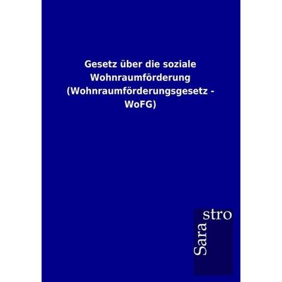 Gesetz über die soziale Wohnraumförderung (Wohnraumförderungsgesetz - WoFG), Taschenbuch von , Sarastro, 978-3-86471-756-7