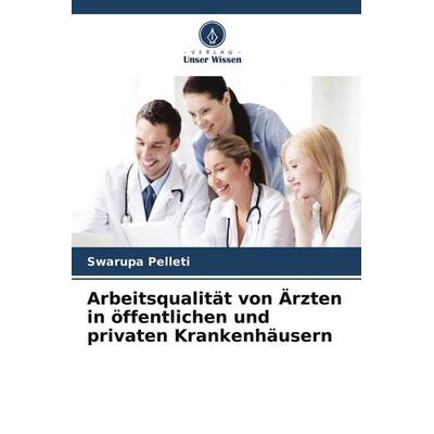 Arbeitsqualität von Ärzten in öffentlichen und privaten Krankenhäusern, Taschenbuch von Swarupa Pelleti, Verlag Unser Wissen