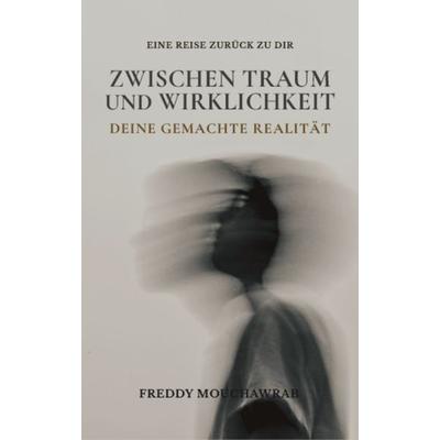 Zwischen Traum und Wirklichkeit - Deine gemachte Realität, Taschenbuch von Freddy Mouchawrab, Fröhlich Verlag, 978-3-9828520-0-3