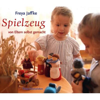 Spielzeug von Eltern selbstgemacht, Taschenbuch von Freya Jaffke, Freies Geistesleben, 978-3-7725-2322-9