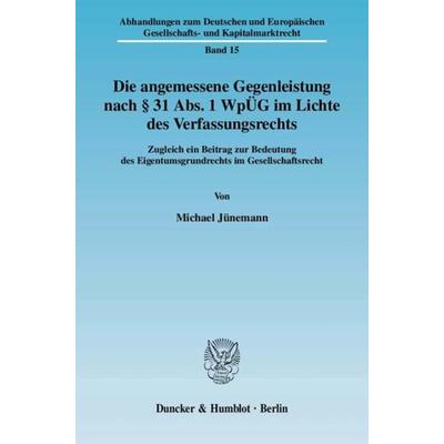 Die angemessene Gegenleistung nach § 31 Abs. 1 WpÜG im Lichte des Verfassungsrechts., Taschenbuch von Michael Jünemann, Duncker & Humblot,