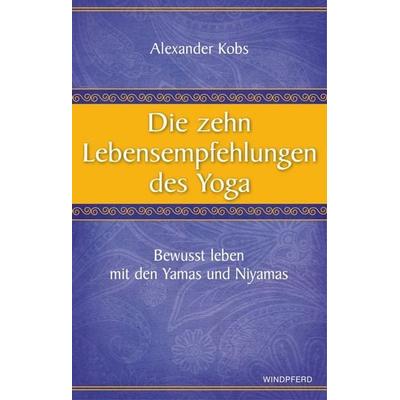 Die zehn Lebensempfehlungen des Yoga, Taschenbuch von Alexander Kobs, Windpferd, 978-3-86410-027-7
