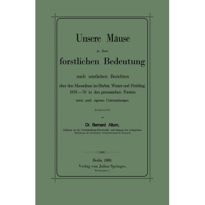 Unsere Mäuse in ihrer forstlichen Bedeutung nach amtlichen Berichten über den Mausefrass im Herbst, Winter und Frühling 1878–79 in den preussischen