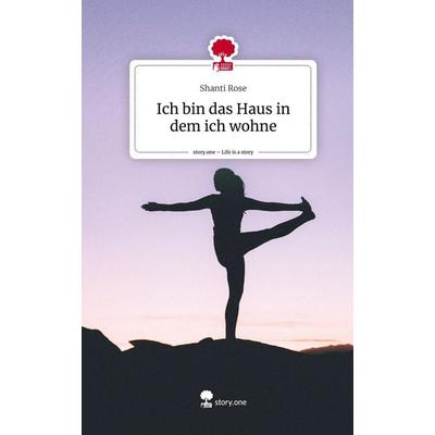 Ich bin das Haus in dem ich wohne. Life is a Story - story.one, Gebundene Ausgabe von Shanti Rose, Storylution, 978-3-7115-3326-5