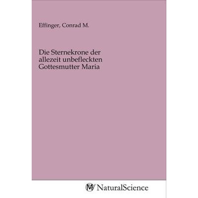 Die Sternekrone der allezeit unbefleckten Gottesmutter Maria, Taschenbuch von , MV-NaturalScience, 978-3-96878-927-9