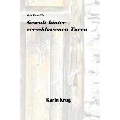 Die Familie - Gewalt hinter verschlossenen Türen, Taschenbuch von Karin Krug, Epubli, 978-3-7418-4841-4