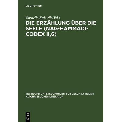 Die Erzählung über die Seele (Nag-Hammadi-Codex II,6), Gebundene Ausgabe von Cornelia Kulawik, De Gruyter, 978-3-11-018672-7
