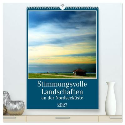 Stimmungsvolle Landschaften an der Nordseeküste (hochwertiger Premium Wandkalender 2027 DIN A2 hoch), Kunstdruck in Hochglanz