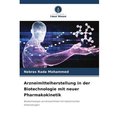 Arzneimittelherstellung in der Biotechnologie mit neuer Pharmakokinetik, Taschenbuch von Nebras Rada Mohammed, Verlag Unser Wissen, 978-620-5-36085-9