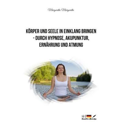 Körper und Seele in Einklang bringen - durch Hypnose, Akupunktur, Ernährung und Atmung, Taschenbuch von Margarethe Dupont, BoD – Books on Demand,