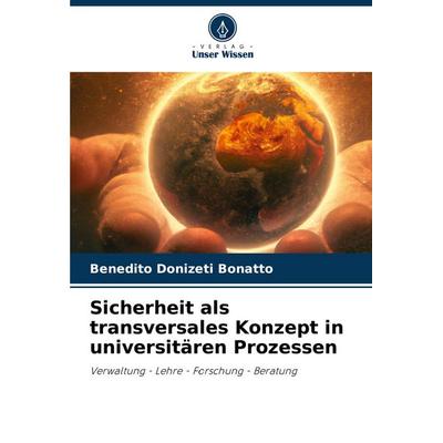 Sicherheit als transversales Konzept in universitären Prozessen, Taschenbuch von Benedito Donizeti Bonatto, Verlag Unser Wissen, 978-620-3-89126-3