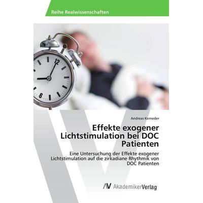 Effekte exogener Lichtstimulation bei DOC Patienten, Taschenbuch von Andreas Kerneder, AV Akademikerverlag, 978-3-639-87532-4