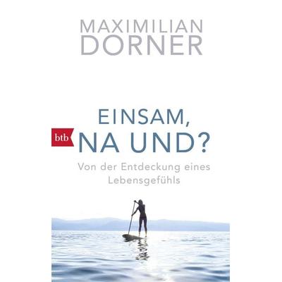 Einsam, na und?, Taschenbuch von Maximilian Dorner, btb, 978-3-442-71535-0