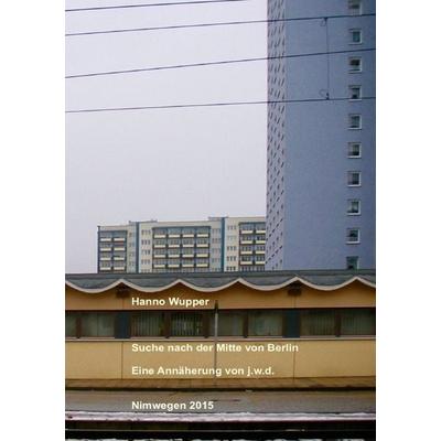 Suche nach der Mitte von Berlin, Taschenbuch von Hanno Wupper, Epubli, 978-3-7375-6119-8