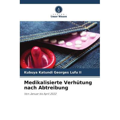 Medikalisierte Verhütung nach Abtreibung, Taschenbuch von Kubuya Katundi Georges Lufu II, Verlag Unser Wissen, 978-620-5-60041-2