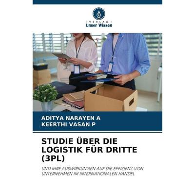 Studie über die Logistik für Dritte (3pl), Taschenbuch von Aditya Narayen a.,Keerthi Vasan P., Verlag Unser Wissen, 978-620-9-84593-2