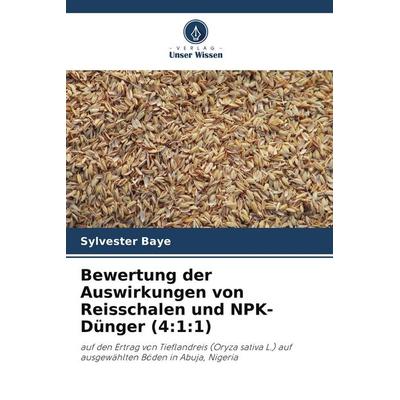 Bewertung der Auswirkungen von Reisschalen und NPK-Dünger (4:1:1), Taschenbuch von Sylvester Baye, Verlag Unser Wissen