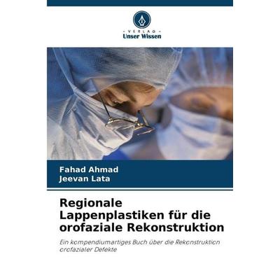 Regionale Lappenplastiken für die orofaziale Rekonstruktion, Taschenbuch von Fahad Ahmad,Jeevan Lata, Verlag Unser Wissen, 978-620-9-12327-6