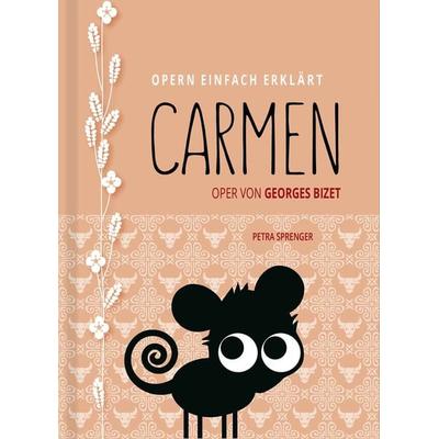 Carmen – Oper einfach erklärt für Einsteiger, Gebundene Ausgabe von Petra Sprenger, Verlag Opernmouth, 978-3-9817916-3-1