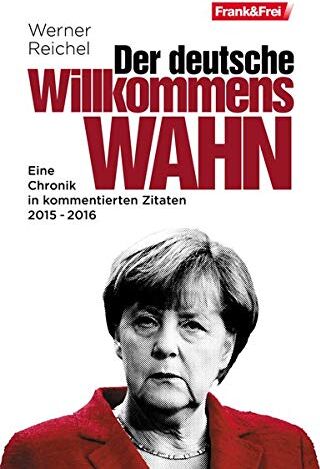 Werner Reichel - Der deutsche Willkommenswahn: Eine Chronik in kommentierten Zitaten 2015 - 2016 - Preis vom 11.10.2026 15:43:13 h