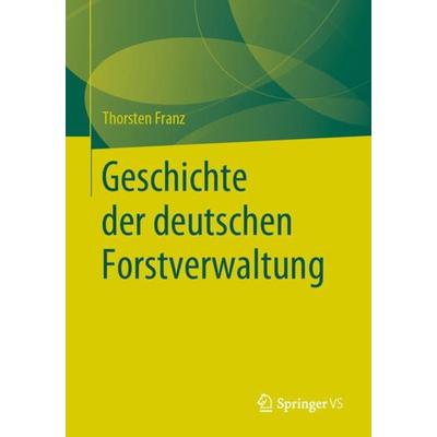 Geschichte der deutschen Forstverwaltung, Taschenbuch von Thorsten Franz, Springer Fachmedien Wiesbaden GmbH, 978-3-658-28657-6