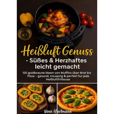 Heißluft trifft Genuss – Süßes & Herzhaftes leicht gemacht, Taschenbuch von Nina Hartmann, Epubli, 978-3-565-06239-3