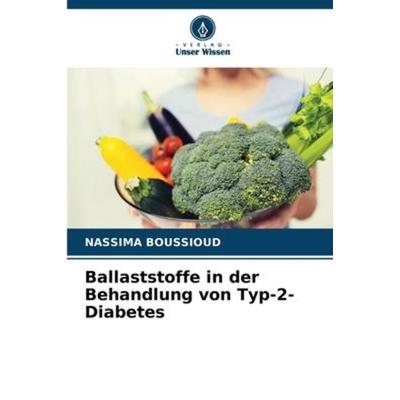 Ballaststoffe in der Behandlung von Typ-2-Diabetes, Taschenbuch von Nassima Boussioud, Verlag Unser Wissen, 978-620-6-23827-0