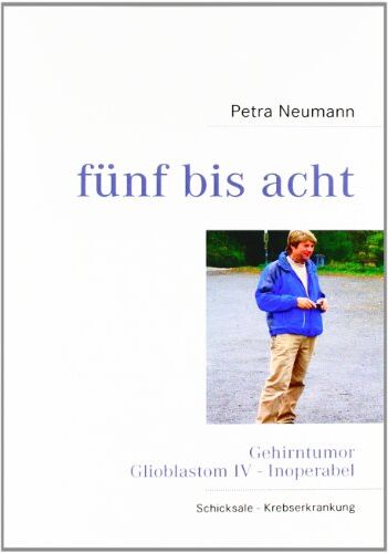 Petra Neumann - fünf bis acht: Gehirntumor Glioblastom IV - Inoperabel - Preis vom 09.10.2026 07:28:09 h