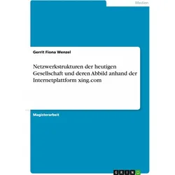Netzwerkstrukturen der heutigen Gesellschaft und deren Abbild anhand der Internetplattform xing.com, Fachbücher