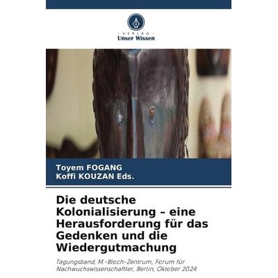 Die deutsche Kolonialisierung - eine Herausforderung für das Gedenken und die Wiedergutmachung, Taschenbuch von Toyem Fogang,Koffi KOUZAN Eds., Verlag