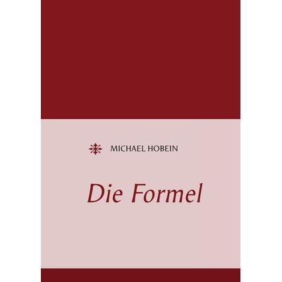 Die Formel, Gebundene Ausgabe von Michael Hobein, BoD – Books on Demand, 978-3-8482-3680-0