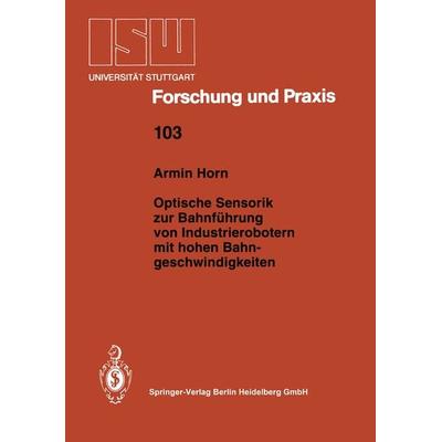 Optische Sensorik zur Bahnführung von Industrierobotern mit hohen Bahngeschwindigkeiten, Taschenbuch von Armin Horn, Springer Berlin,