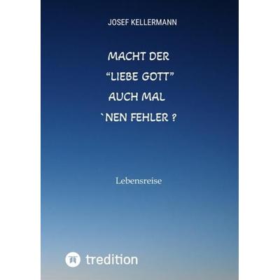 Macht der 'liebe Gott' auch mal ´nen Fehler, Gebundene Ausgabe von Josef Kellermann, Tredition, 978-3-347-77281-6