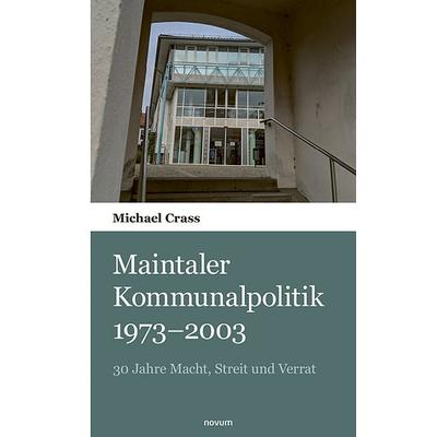 Maintaler Kommunalpolitik 1973–2003, Taschenbuch von Michael Crass, Novum Verlag, 978-3-903529-55-7