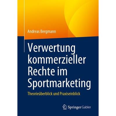 Verwertung kommerzieller Rechte im Sportmarketing, Taschenbuch von Andreas Bergmann, Springer Fachmedien Wiesbaden GmbH, 978-3-658-42469-5