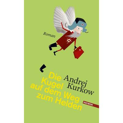 Die Kugel auf dem Weg zum Helden, Gebundene Ausgabe von Andrej Kurkow, Haymon Verlag