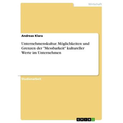 Unternehmenskultur. Möglichkeiten und Grenzen der 'Messbarkeit' kultureller Werte im Unternehmen, Taschenbuch von Andreas Klara, GRIN,