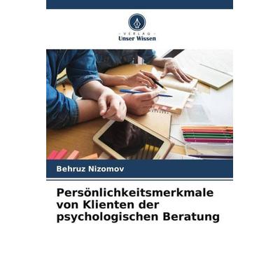 Persönlichkeitsmerkmale von Klienten der psychologischen Beratung, Taschenbuch von Behruz Nizomov, Verlag Unser Wissen, 978-620-6-40632-7