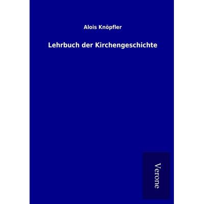 Lehrbuch der Kirchengeschichte, Gebundene Ausgabe von Alois Knöpfler, BoD - Books on Demand