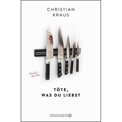 Töte, was du liebst, Taschenbuch von Christian Kraus, Droemer Taschenbuch, 978-3-426-30607-9