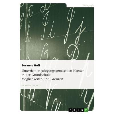 Unterricht in jahrgangsgemischten Klassen in der Grundschule. Möglichkeiten und Grenzen, Taschenbuch von Susanne Hoff, GRIN, 978-3-638-73248-2