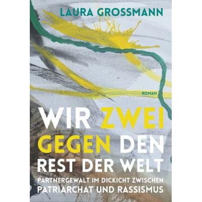 Wir zwei gegen den Rest der Welt - Partnergewalt im Dickicht zwischen Patriarchat und Rassismus, Taschenbuch von Laura Grossmann, Buchschmiede,