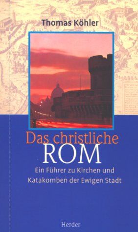 Thomas Köhler - Das christliche Rom. Ein Führer zu Kirchen und Katakomben der Ewigen Stadt - Preis vom 10.10.2026 11:48:34 h
