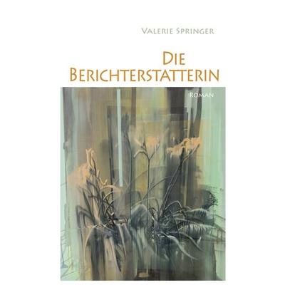 Die Berichterstatterin, Taschenbuch von Valerie Springer, BoD – Books on Demand, 978-3-7693-5200-9