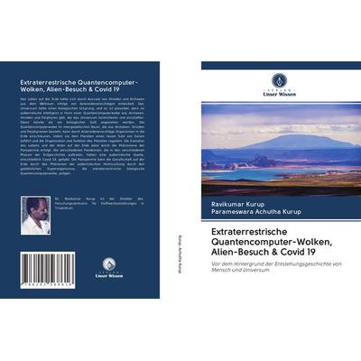 Extraterrestrische Quantencomputer-Wolken, Alien-Besuch & Covid 19, Taschenbuch von Ravikumar Kurup,Parameswara Achutha Kurup, Verlag Unser Wissen,