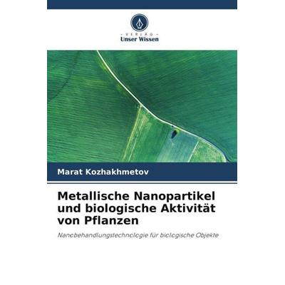 Metallische Nanopartikel und biologische Aktivität von Pflanzen, Taschenbuch von Marat Kozhakhmetov, Verlag Unser Wissen, 978-620-5-08233-1
